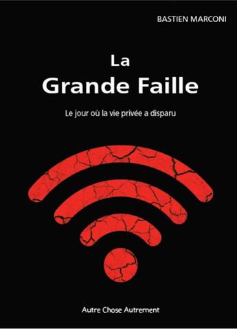 Couverture du livre « La grande faille ; le jour où la vie privée a disparu » de Bastien Marconi aux éditions Autre Chose Autrement