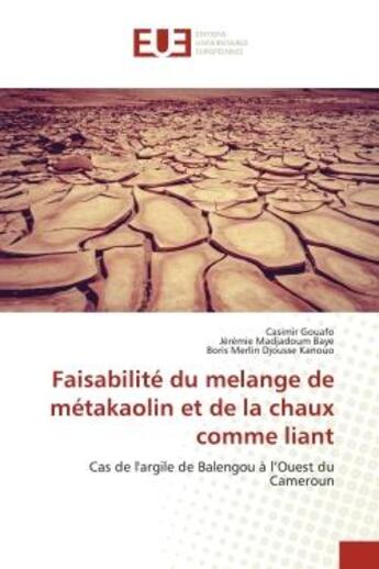 Couverture du livre « Faisabilité du melange de métakaolin et de la chaux comme liant : Cas de l'argile de Balengou à l'Ouest du Cameroun » de Casimir Gouafo et Jérémie Madjadoum Baye et Boris Merlin Djousse Kanouo aux éditions Editions Universitaires Europeennes