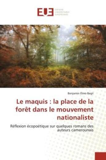 Couverture du livre « Le maquis : la place de la foret dans le mouvement nationaliste - reflexion ecopoetique sur quelques » de Elmo Begii Benjamin aux éditions Editions Universitaires Europeennes