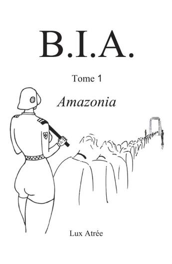 Couverture du livre « B.i.a. Tome 1 ; Amazonia » de Atree Lux aux éditions Bookelis