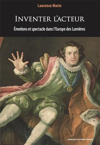 Couverture du livre « Inventer l'acteur - emotions et spectacle dans l'europe des lumieres » de Laurence Marie aux éditions Sorbonne Universite Presses