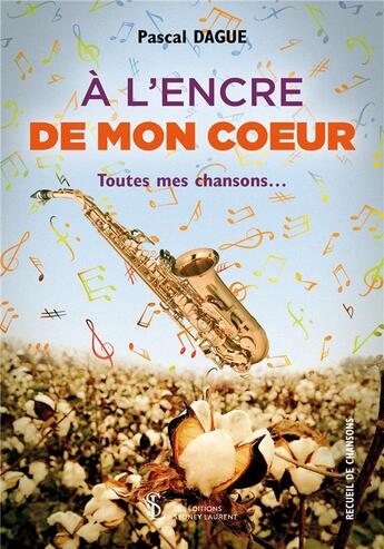 Couverture du livre « A l'encre de mon coeur : toutes mes chansons ... » de Pascal Dague aux éditions Sydney Laurent