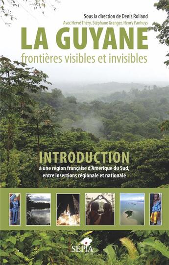 Couverture du livre « La Guyane, frontières visibles et invisibles : introduction à une région francaise d'Amerique du sud, entre insertions réglionale et nationale » de Denis Rolland et Henry Panhuys et Herve Thery et Stephane Granger aux éditions Sepia