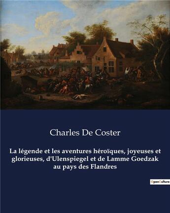 Couverture du livre « La légende et les aventures héroïques, joyeuses et glorieuses, d'Ulenspiegel et de Lamme Goedzak au pays des Flandres : Un roman de Charles De Coster » de Charles De Coster aux éditions Culturea