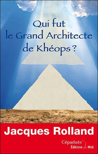 Couverture du livre « Qui fut le grand architecte de Khéops ? » de Jacques Rolland aux éditions Editions De Midi
