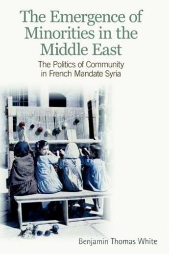 Couverture du livre « The Emergence of Minorities in the Middle East: The Politics of Commun » de White Benjamin Thomas aux éditions Edinburgh University Press