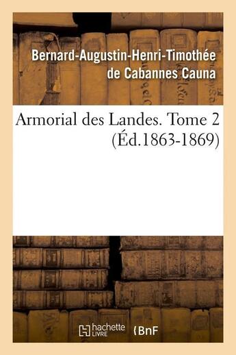 Couverture du livre « Armorial des landes. tome 2 (ed.1863-1869) » de Cauna J-A. aux éditions Hachette Bnf
