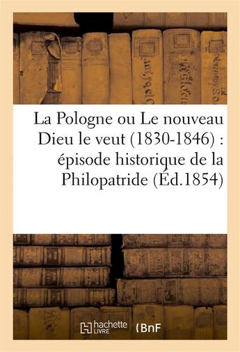 Couverture du livre « La pologne ou le nouveau dieu le veut (1830-1846) : episode historique de la philopatride (ed.1854) » de  aux éditions Hachette Bnf