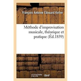 Couverture du livre « Methode d'improvisation musicale, theorique et pratique - fondee sur les proprietes du pupitre impro » de Keller F A E. aux éditions Hachette Bnf