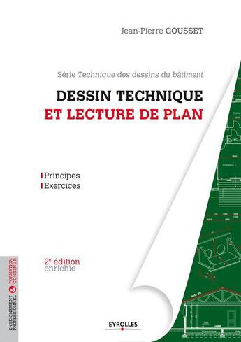 Couverture du livre « Dessin technique et lecture de plan ; principes - exercices (2e édition) » de Jean-Pierre Gousset aux éditions Eyrolles