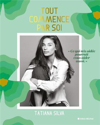 Couverture du livre « Tout commence par soi : ce qui m'a aidée pourrait vous aider aussi » de Tatiana Silva aux éditions Albin Michel