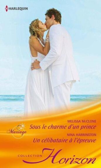 Couverture du livre « Sous le charme d'un prince ; un célibataire à l'épreuve » de Melissa Mcclone et Nina Harrington aux éditions Harlequin