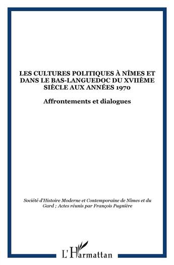 Couverture du livre « Les cultures politiques à Nîmes et dans le Bas-Languedoc du XVIIe siècle aux années 1970 ; affrontements et dialogues » de Francois Pugniere aux éditions L'harmattan