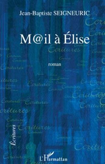 Couverture du livre « M@il à Élise » de Jean-Baptiste Seigneuric aux éditions L'harmattan