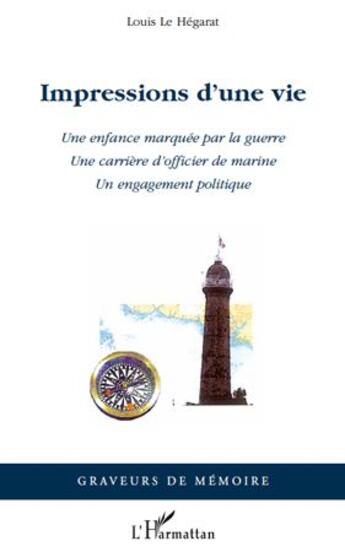 Couverture du livre « Impressions d'une vie ; une enfance marquée par la guerre ; une carrière d'officier de marine ; un engagement politique » de Louis Le Hegarat aux éditions L'harmattan