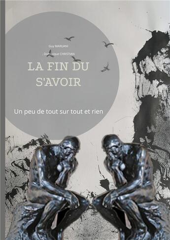 Couverture du livre « La fin du s'avoir : un peu de tout sur tout et rien » de Christian Dominique et Guy Maruani aux éditions Books On Demand