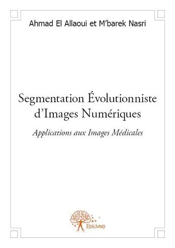 Couverture du livre « Segmentation évolutionniste d'images numériques ; applications aux images médicales » de M'Barek Nasri et Ahmad El Allaoui aux éditions Edilivre