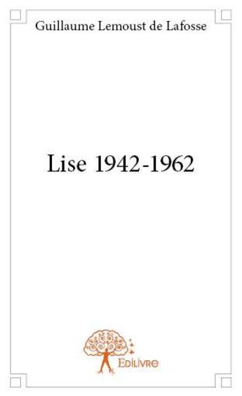 Couverture du livre « Lise 1942-1962 » de Guillaume Lemoust De Lafosse aux éditions Edilivre