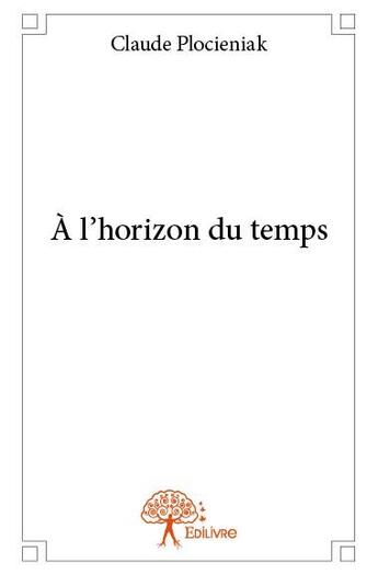 Couverture du livre « À l'horizon du temps » de Claude Plocieniak aux éditions Edilivre
