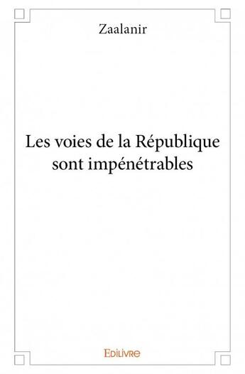 Couverture du livre « Les voies de la République sont impénétrables » de Zaalanir aux éditions Edilivre