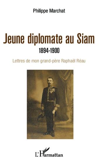 Couverture du livre « Jeune diplomate au Siam (1894-1900) ; lettres de mon grand-père Raphaêl Réau » de Philippe Marchat aux éditions L'harmattan