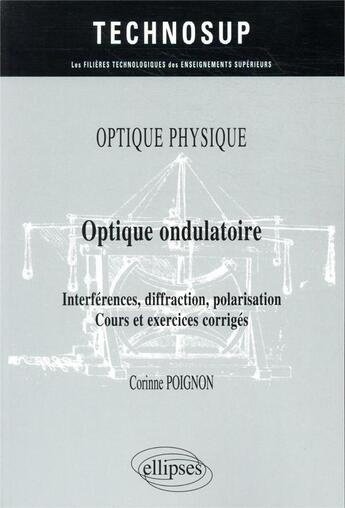 Couverture du livre « Optique physique - optique ondulatoire - interferences, diffraction, polarisation - cours et exercic » de Poignon Corinne aux éditions Ellipses