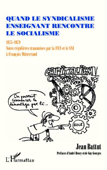 Couverture du livre « Quand le syndicalisme enseignant rencontre le socialisme ; 1975-1979, notes régulières transmises par la FEN et le SNI à François Mitterand » de Jean Battut aux éditions L'harmattan