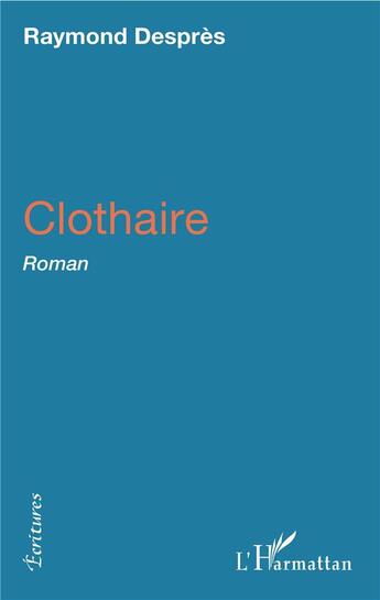 Couverture du livre « Clothaire : Roman » de Raymond Desprès aux éditions L'harmattan