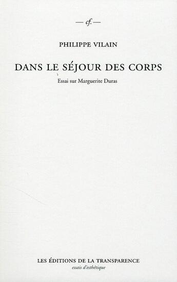 Couverture du livre « Dans le séjour des corps ; essai sur Marguerite Duras » de Philippe Vilain aux éditions Transparence