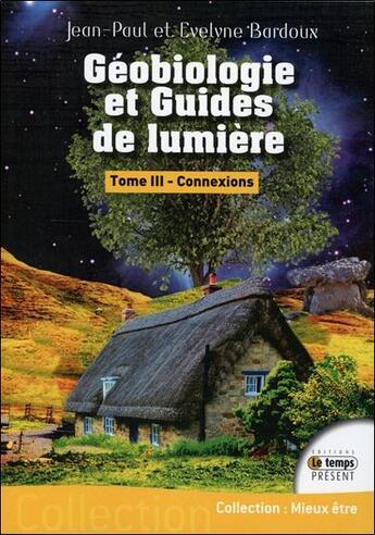 Couverture du livre « Géobiologie et guides de lumière t.3 ; connexions » de Jean-Paul Bardoux et Evelyne Bardoux aux éditions Temps Present