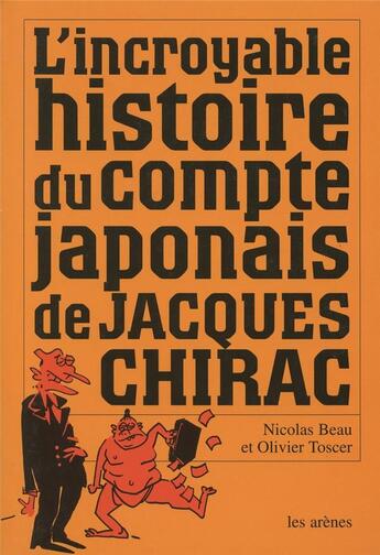 Couverture du livre « L'incroyable histoire du compte japonais de Jacques Chirac » de Beau/Toscer aux éditions Les Arenes