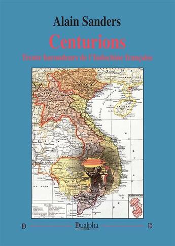 Couverture du livre « Centurions : 30 baroudeurs de l'Indochine française » de Alain Sanders aux éditions Dualpha