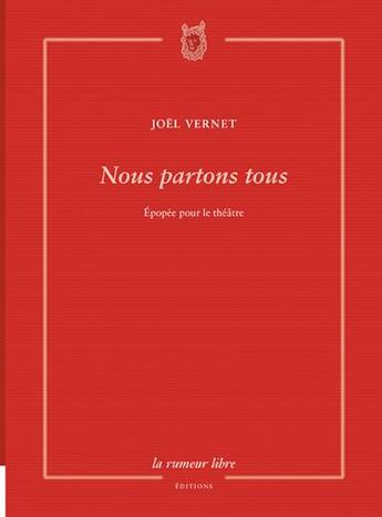 Couverture du livre « Nous partons tous ; épopée pour le théâtre » de Joel Vernet aux éditions La Rumeur Libre