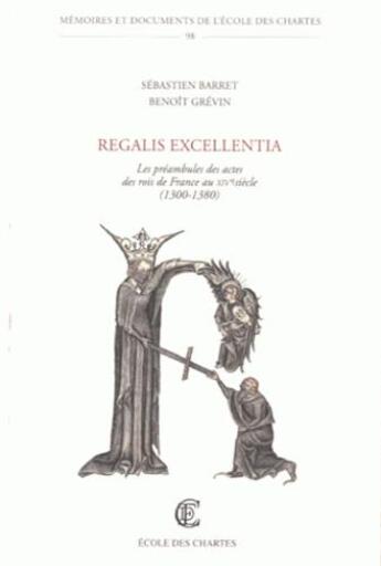 Couverture du livre « Regalis excellentia ; les préambules des actes des rois de France au XIVe siècle (1300-1380) » de Benoit Grevin et Sebastien Barret aux éditions Ecole Nationale Des Chartes