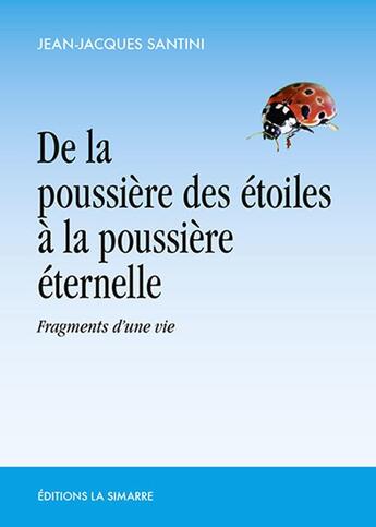 Couverture du livre « De la poussiere des étoiles à la poussiere éternelle : fragments d'une vie » de Jean-Jacques Santini aux éditions La Simarre