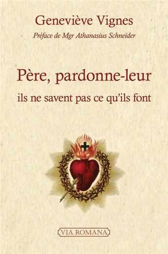 Couverture du livre « Père, pardonne-leur : Ils ne savent pas ce qu'ils font » de Genevieve Vignes aux éditions Via Romana