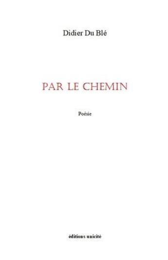 Couverture du livre « Par le chemin » de Didier Du Ble aux éditions Unicite