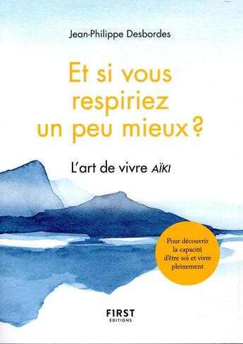 Couverture du livre « Et si vous respiriez un peu mieux ? l'art de vivre Aïki » de Jean-Philippe Desbordes aux éditions First