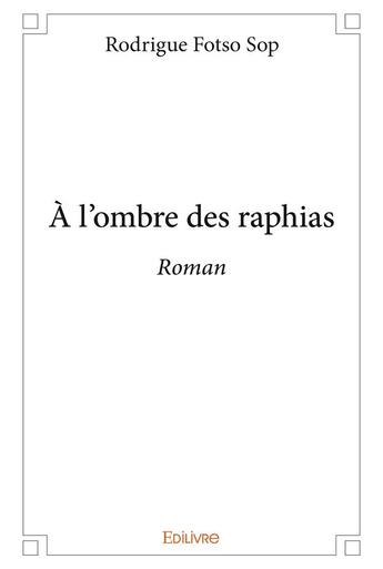 Couverture du livre « À l'ombre des raphias » de Rodrigue Fotso Sop aux éditions Edilivre