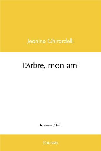 Couverture du livre « L'arbre, mon ami » de Jeanine Ghirardelli aux éditions Edilivre