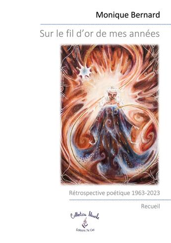 Couverture du livre « Sur le fil d'or de mes années : Rétrospective poétique 1963-2023 » de Monique Bernard aux éditions 7e Ciel