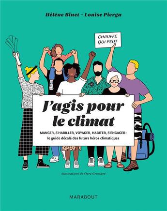 Couverture du livre « J'agis pour le climat ; manger, s'habiller, voyager, habiter, s'engager : le guide décalé des futurs héros climatiques » de Helene Binet et Flora Gressard et Louise Pierga aux éditions Marabout