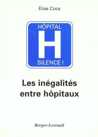 Couverture du livre « Hopital, Silence : Les Inegalites Entre Hopitaux » de Elias Coca aux éditions Berger-levrault