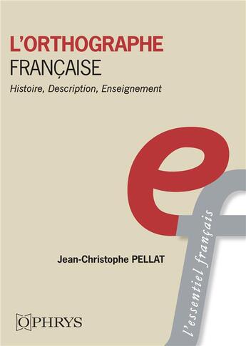 Couverture du livre « L'orthographe française : histoire, description, enseignement » de Jean-Christophe Pellat aux éditions Ophrys