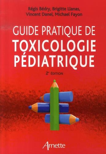 Couverture du livre « Guide pratique de toxicologie pédiatrique (2e édition) » de Vincent Danel et Michael Fayon et Brigitte Llanas et Regis Bedry aux éditions Arnette