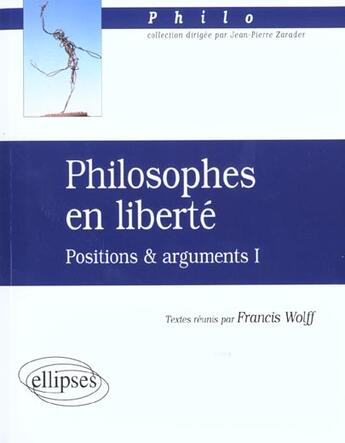 Couverture du livre « Philosophes en liberte - positions et arguments 1 » de Francis Wolff aux éditions Ellipses