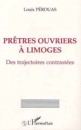 Couverture du livre « Prêtres-ouvriers à Limoges des trajectoires contrastées » de Louis Perouas aux éditions L'harmattan