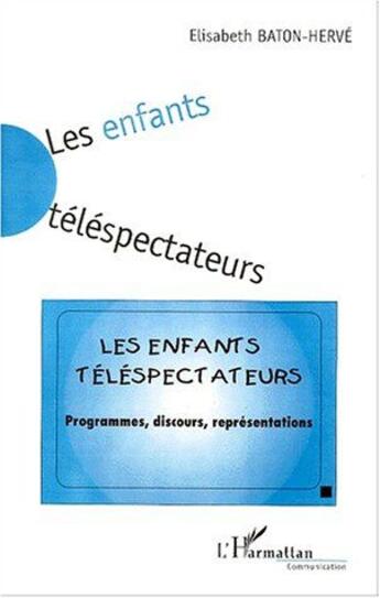 Couverture du livre « Les enfants téléspectateurs ; programmes, discours, représentations » de Elisabeth Baton-Herve aux éditions L'harmattan