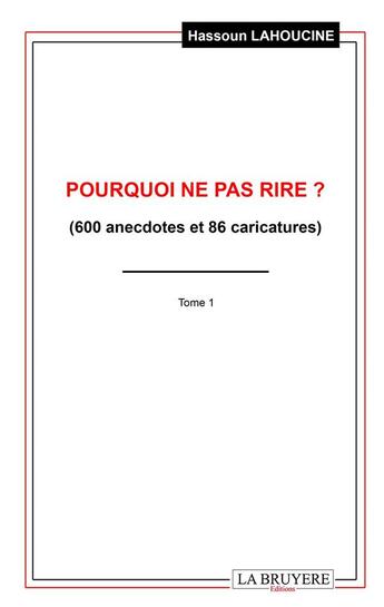 Couverture du livre « Pourquoi ne pas rire ? (600 anecdotes et 86 caricatures) Tome 1 » de Hassoun Lahoucine aux éditions La Bruyere