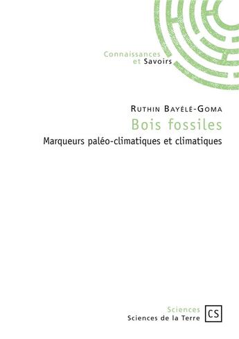 Couverture du livre « Bois fossiles ; marqueurs paléo-climatiques et climatiques » de Ruthin Bayele-Goma aux éditions Connaissances Et Savoirs